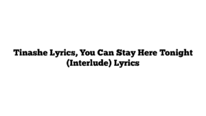 Tinashe Lyrics, You Can Stay Here Tonight (Interlude) Lyrics