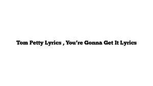 Tom Petty Lyrics , You’re Gonna Get It Lyrics