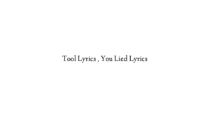 Tool Lyrics , You Lied Lyrics