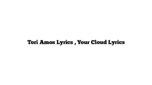 Tori Amos Lyrics , Your Cloud Lyrics