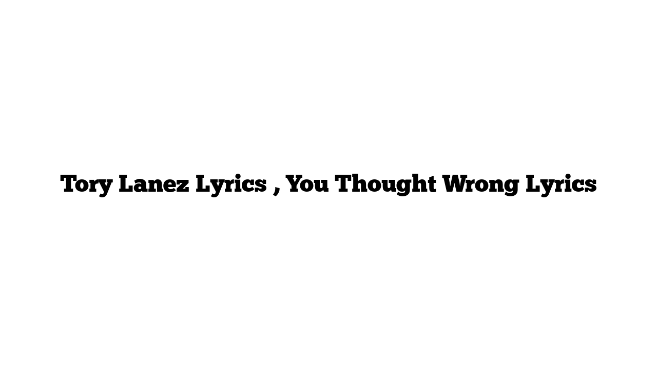 Tory Lanez Lyrics , You Thought Wrong Lyrics