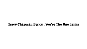 Tracy Chapman Lyrics , You’re The One Lyrics