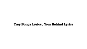 Trey Songz Lyrics , Your Behind Lyrics