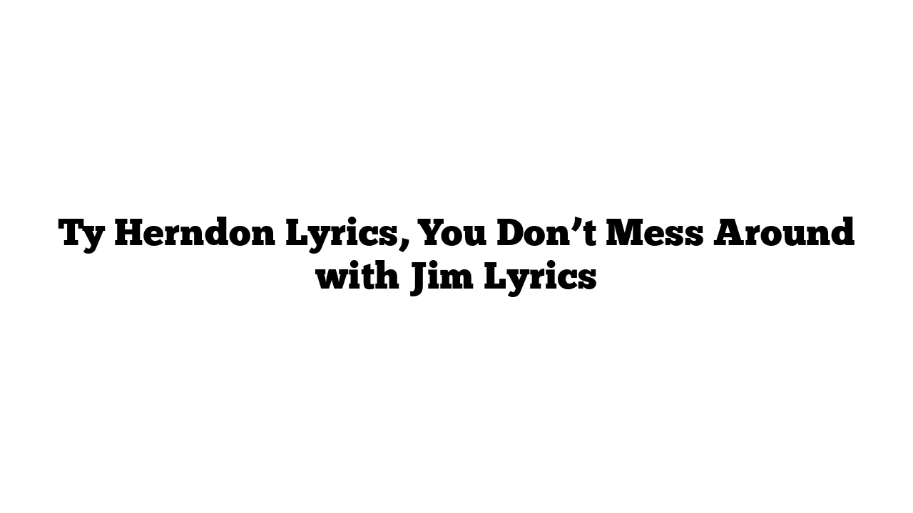 Ty Herndon Lyrics, You Don’t Mess Around with Jim Lyrics