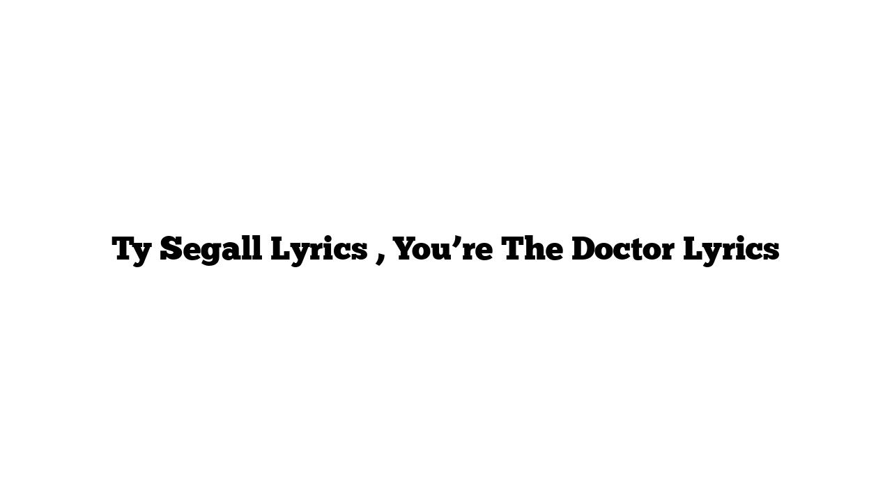 Ty Segall Lyrics , You’re The Doctor Lyrics