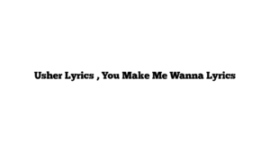 Usher Lyrics , You Make Me Wanna Lyrics