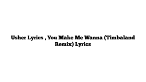 Usher Lyrics , You Make Me Wanna (Timbaland Remix) Lyrics