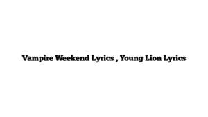 Vampire Weekend Lyrics , Young Lion Lyrics