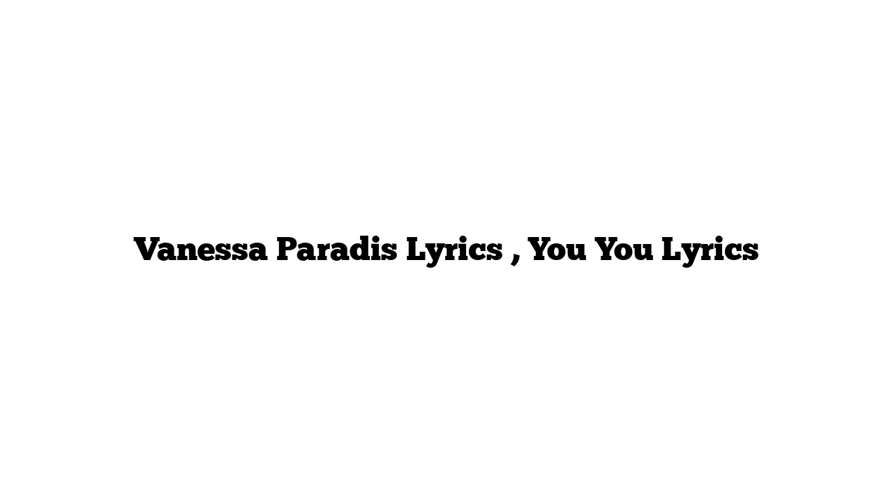 Vanessa Paradis Lyrics , You You Lyrics