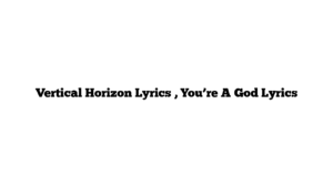 Vertical Horizon Lyrics , You’re A God Lyrics