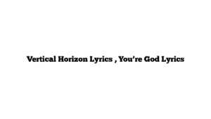 Vertical Horizon Lyrics , You’re God Lyrics