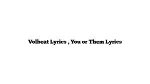 Volbeat Lyrics , You or Them Lyrics