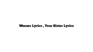 Weezer Lyrics , Your Sister Lyrics