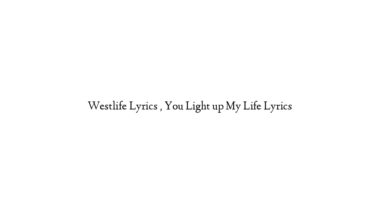 Westlife Lyrics , You Light up My Life Lyrics