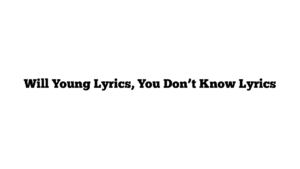 Will Young Lyrics, You Don’t Know Lyrics