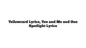 Yellowcard Lyrics, You and Me and One Spotlight Lyrics