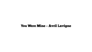 You Were Mine – Avril Lavigne