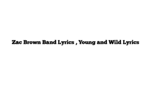 Zac Brown Band Lyrics , Young and Wild Lyrics