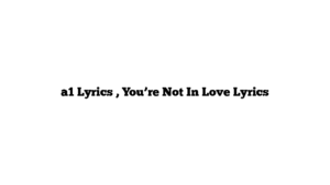 a1 Lyrics , You’re Not In Love Lyrics